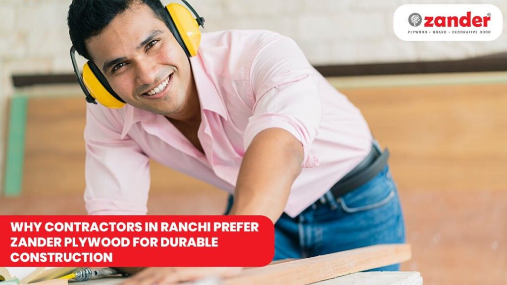 Why Contractors in Ranchi Prefer Zander Plywood for Durable Construction